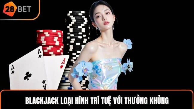 Blackjack loại hình trí tuệ với thưởng khủng