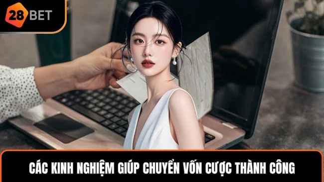 Các kinh nghiệm giúp chuyển vốn cược thành công
