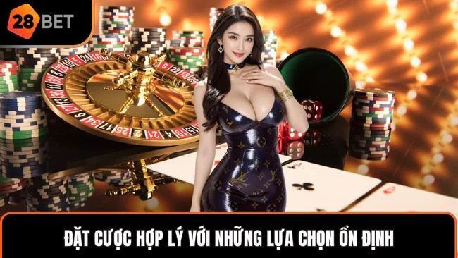 Đặt cược hợp lý với những lựa chọn ổn định