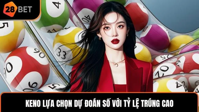 Keno lựa chọn dự đoán số với tỷ lệ trúng cao