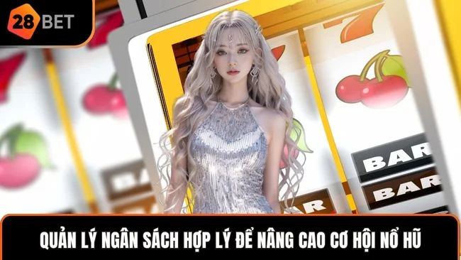 Quản lý ngân sách hợp lý để nâng cao cơ hội nổ hũ
